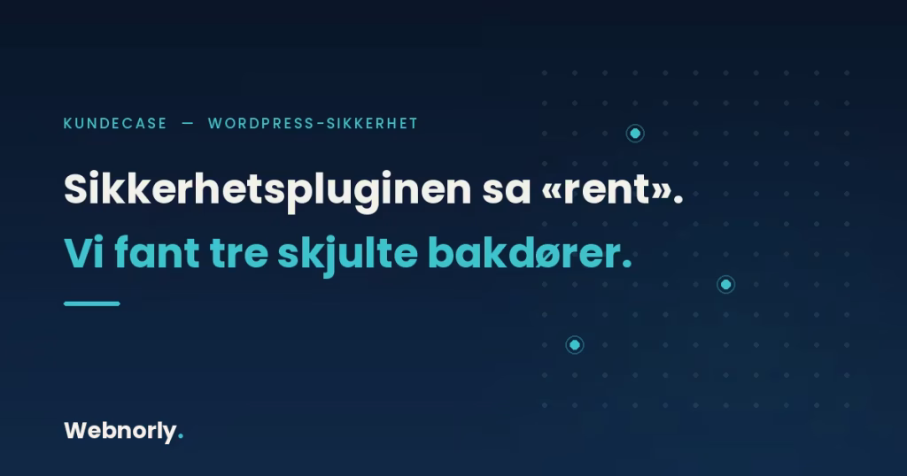 Sikkerhetspluginen meldte nettstedet rent – vi fant tre skjulte bakdører i WordPress